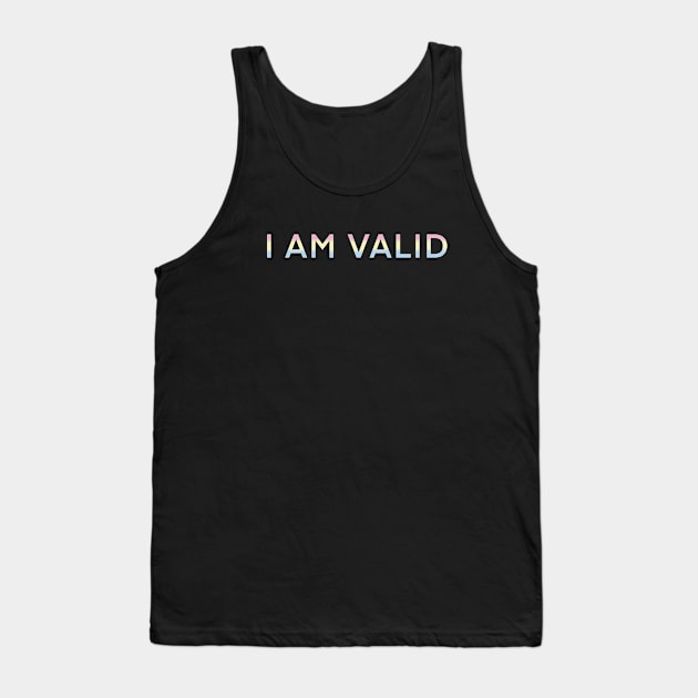 I AM VALID! Tank Top by ichewsyou